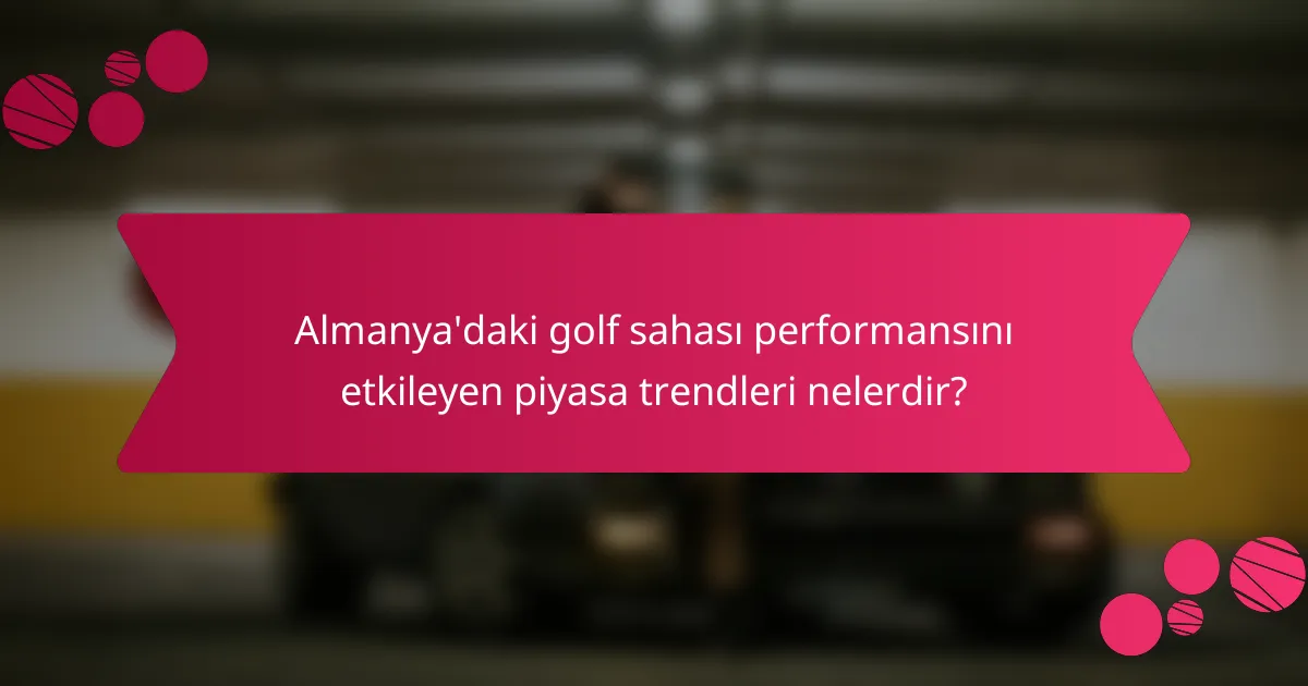 Almanya'daki golf sahası performansını etkileyen piyasa trendleri nelerdir?