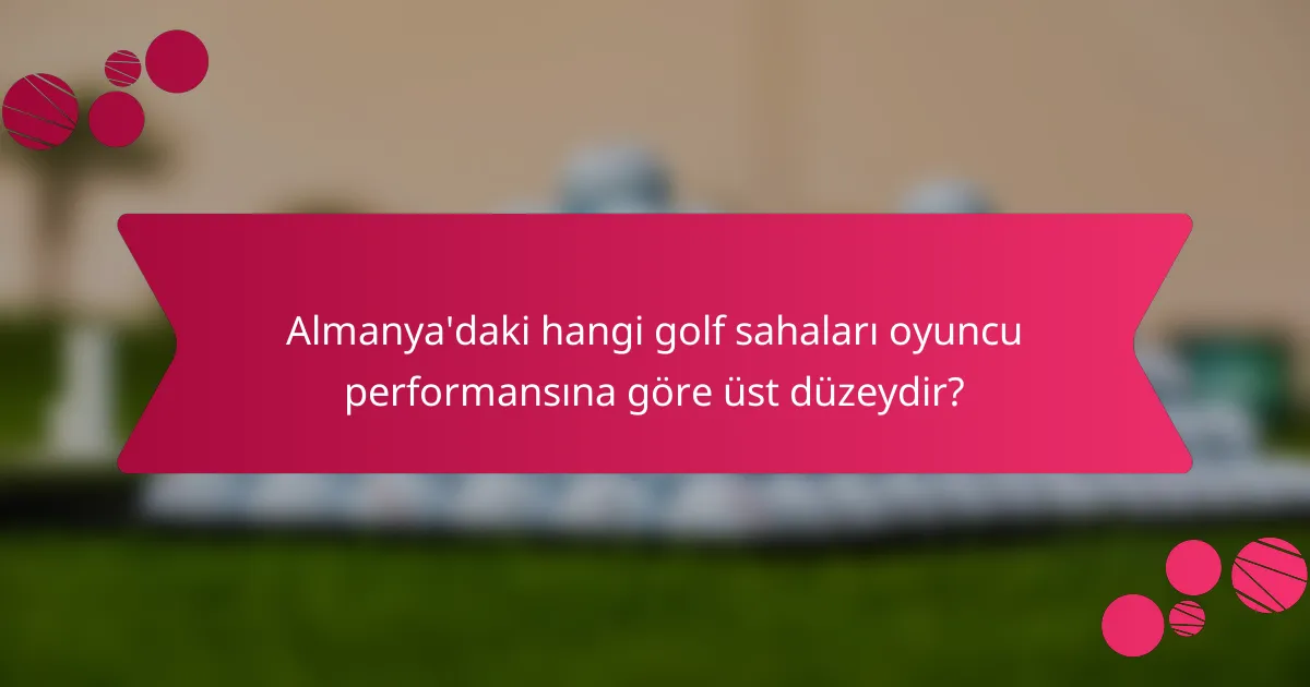 Almanya'daki hangi golf sahaları oyuncu performansına göre üst düzeydir?