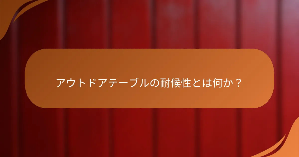 アウトドアテーブルの耐候性とは何か？