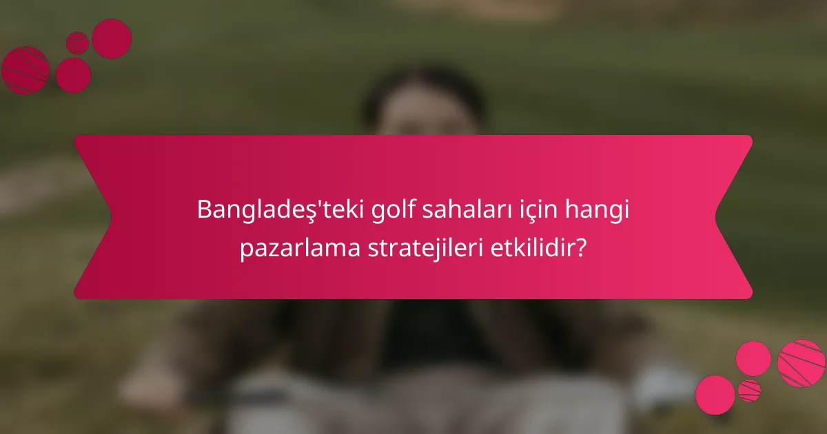 Bangladeş'teki golf sahaları için hangi pazarlama stratejileri etkilidir?