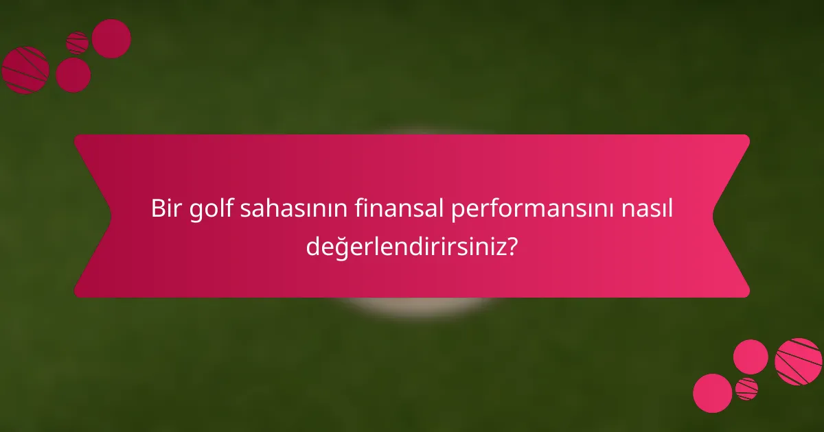 Bir golf sahasının finansal performansını nasıl değerlendirirsiniz?