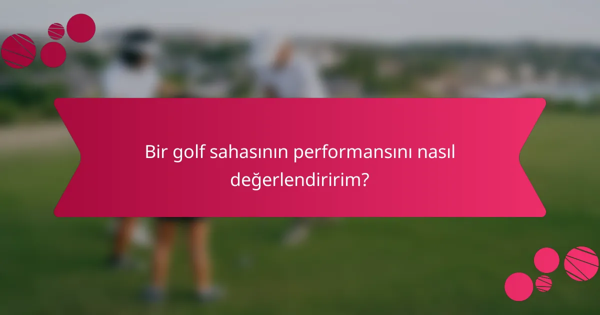 Bir golf sahasının performansını nasıl değerlendiririm?