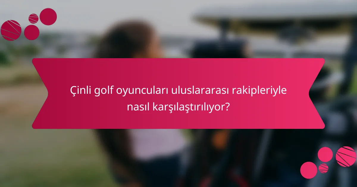 Çinli golf oyuncuları uluslararası rakipleriyle nasıl karşılaştırılıyor?