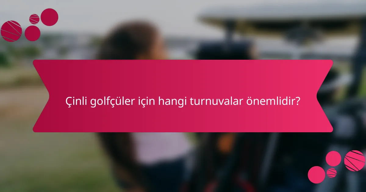 Çinli golfçüler için hangi turnuvalar önemlidir?