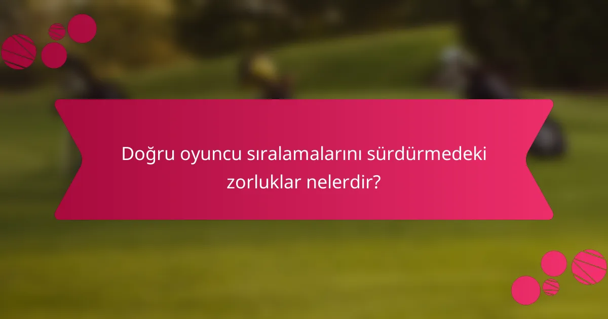 Doğru oyuncu sıralamalarını sürdürmedeki zorluklar nelerdir?