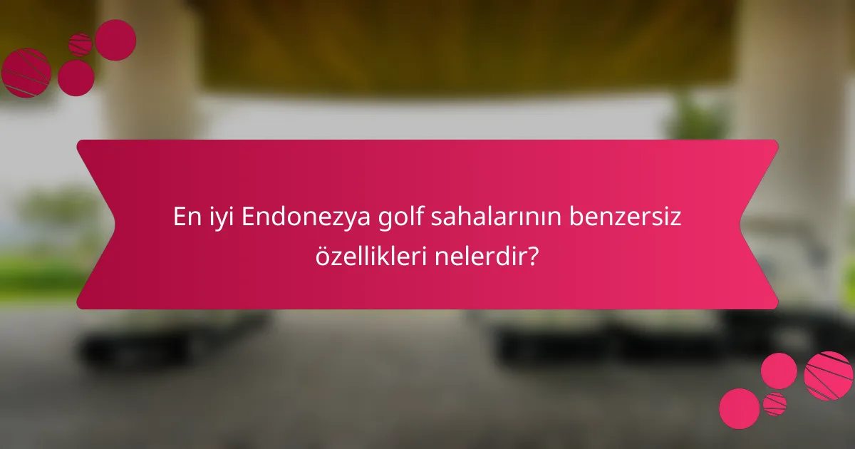 En iyi Endonezya golf sahalarının benzersiz özellikleri nelerdir?