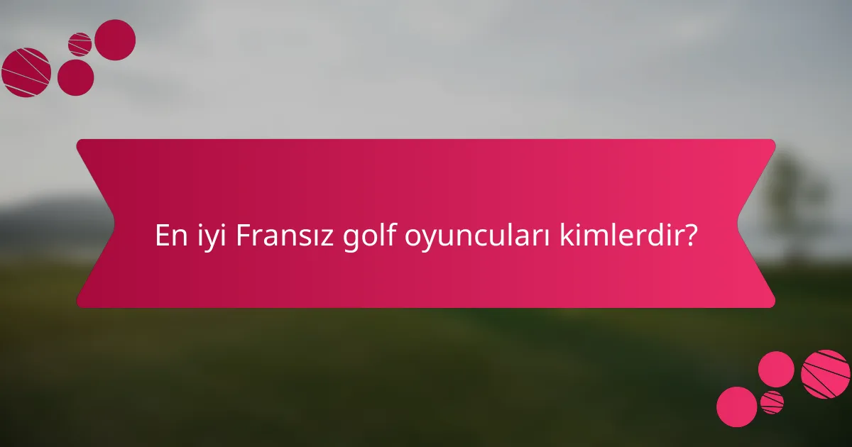 En iyi Fransız golf oyuncuları kimlerdir?