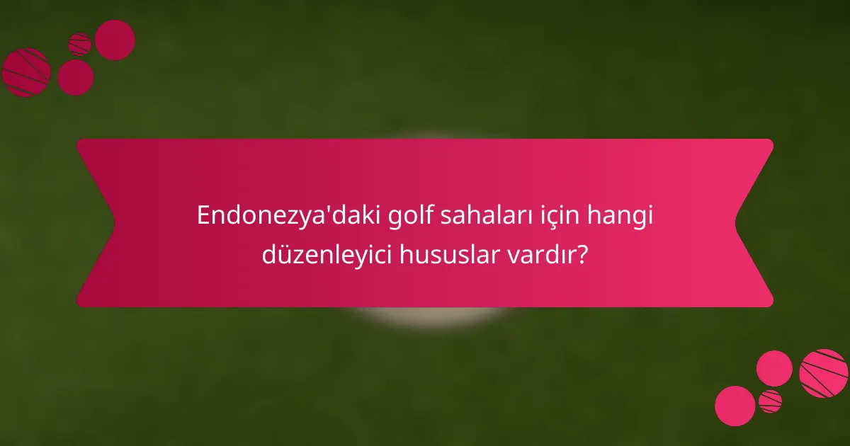 Endonezya'daki golf sahaları için hangi düzenleyici hususlar vardır?