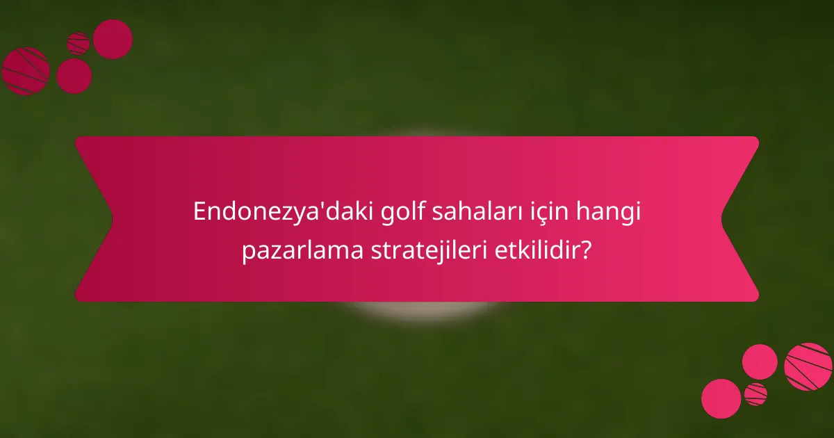Endonezya'daki golf sahaları için hangi pazarlama stratejileri etkilidir?