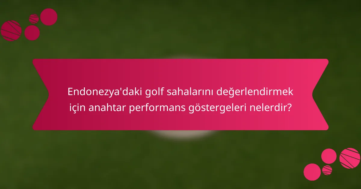 Endonezya'daki golf sahalarını değerlendirmek için anahtar performans göstergeleri nelerdir?