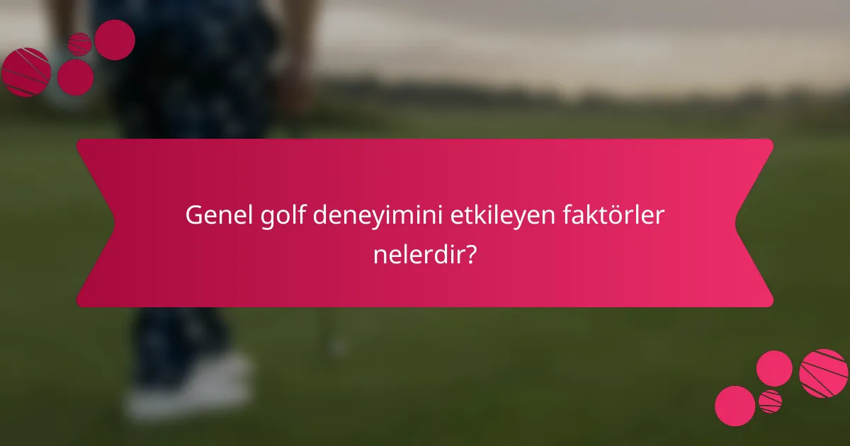 Genel golf deneyimini etkileyen faktörler nelerdir?