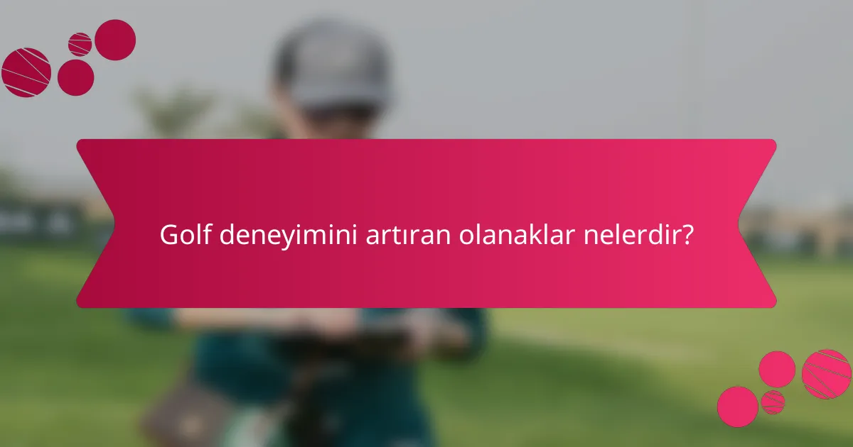 Golf deneyimini artıran olanaklar nelerdir?