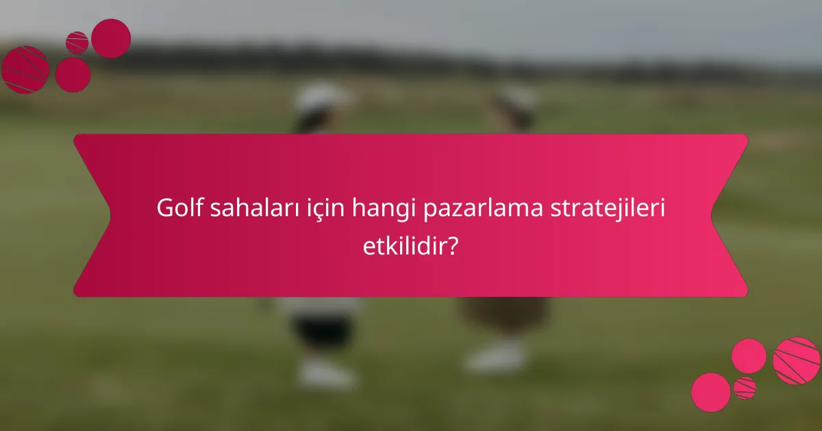 Golf sahaları için hangi pazarlama stratejileri etkilidir?