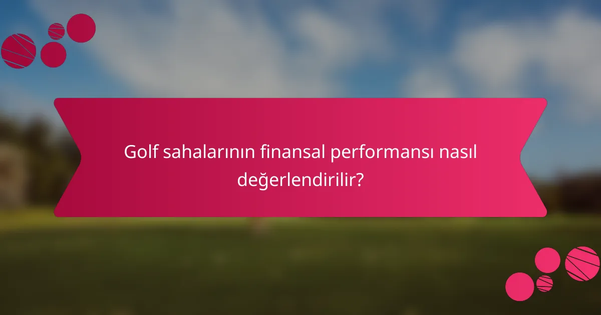Golf sahalarının finansal performansı nasıl değerlendirilir?