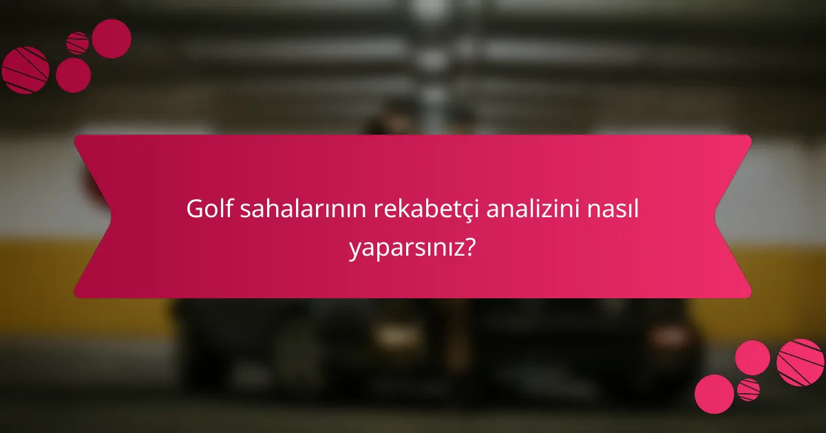 Golf sahalarının rekabetçi analizini nasıl yaparsınız?