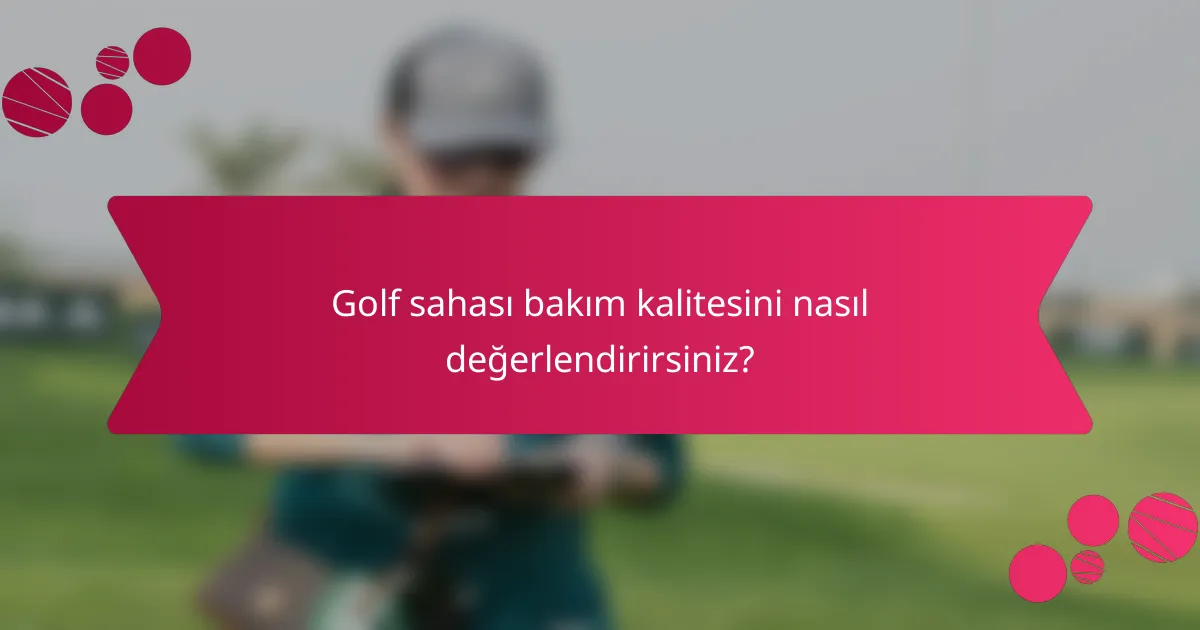 Golf sahası bakım kalitesini nasıl değerlendirirsiniz?