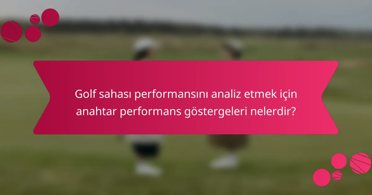 Golf sahası performansını analiz etmek için anahtar performans göstergeleri nelerdir?