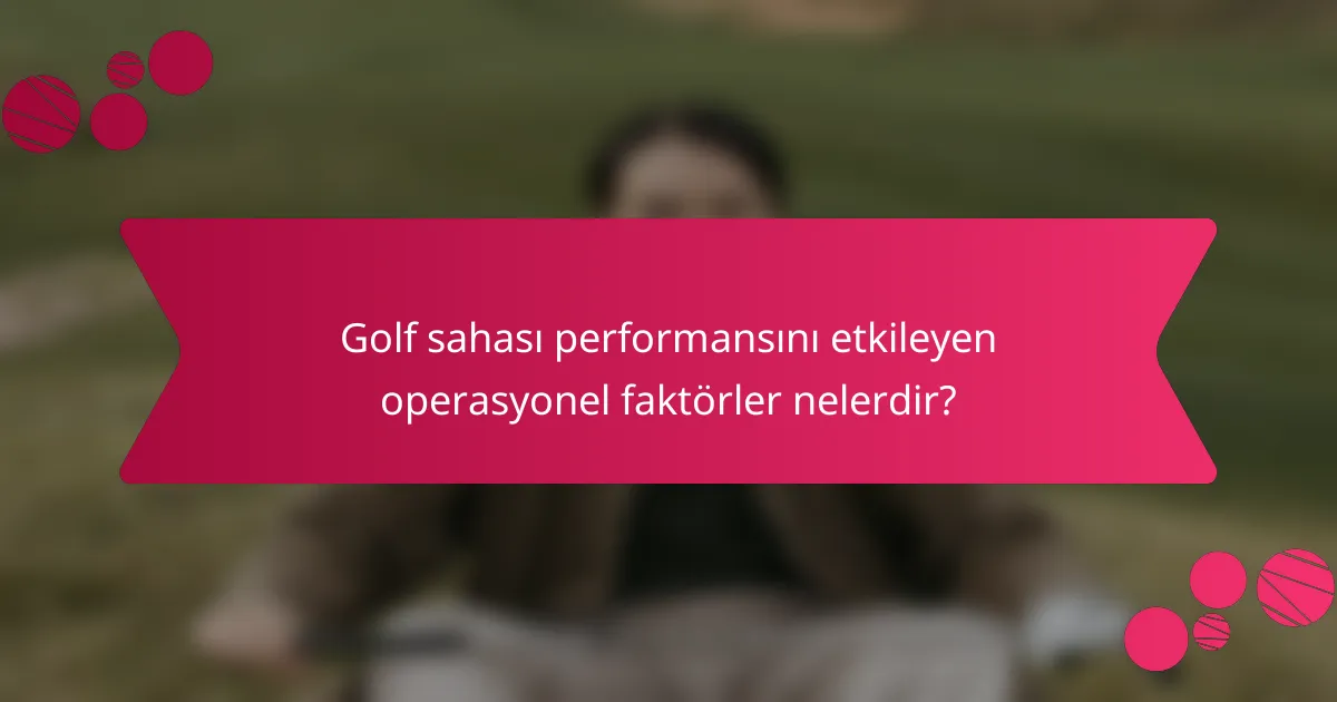 Golf sahası performansını etkileyen operasyonel faktörler nelerdir?