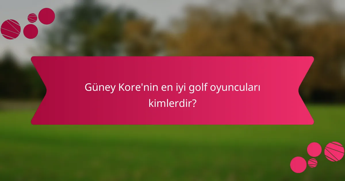 Güney Kore'nin en iyi golf oyuncuları kimlerdir?