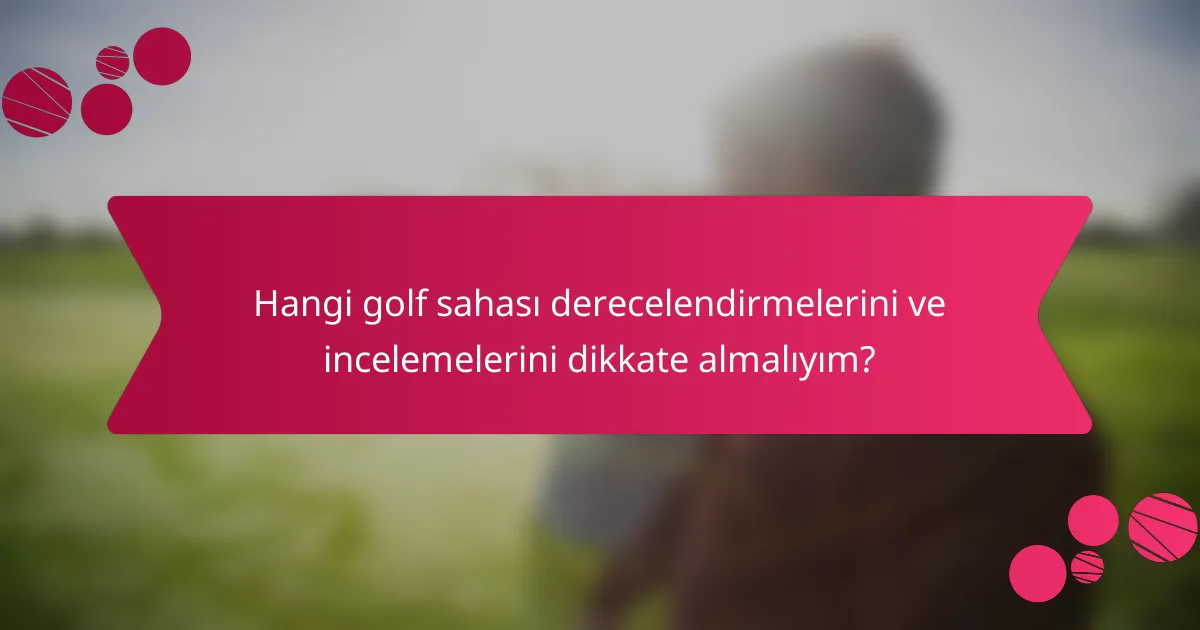 Hangi golf sahası derecelendirmelerini ve incelemelerini dikkate almalıyım?