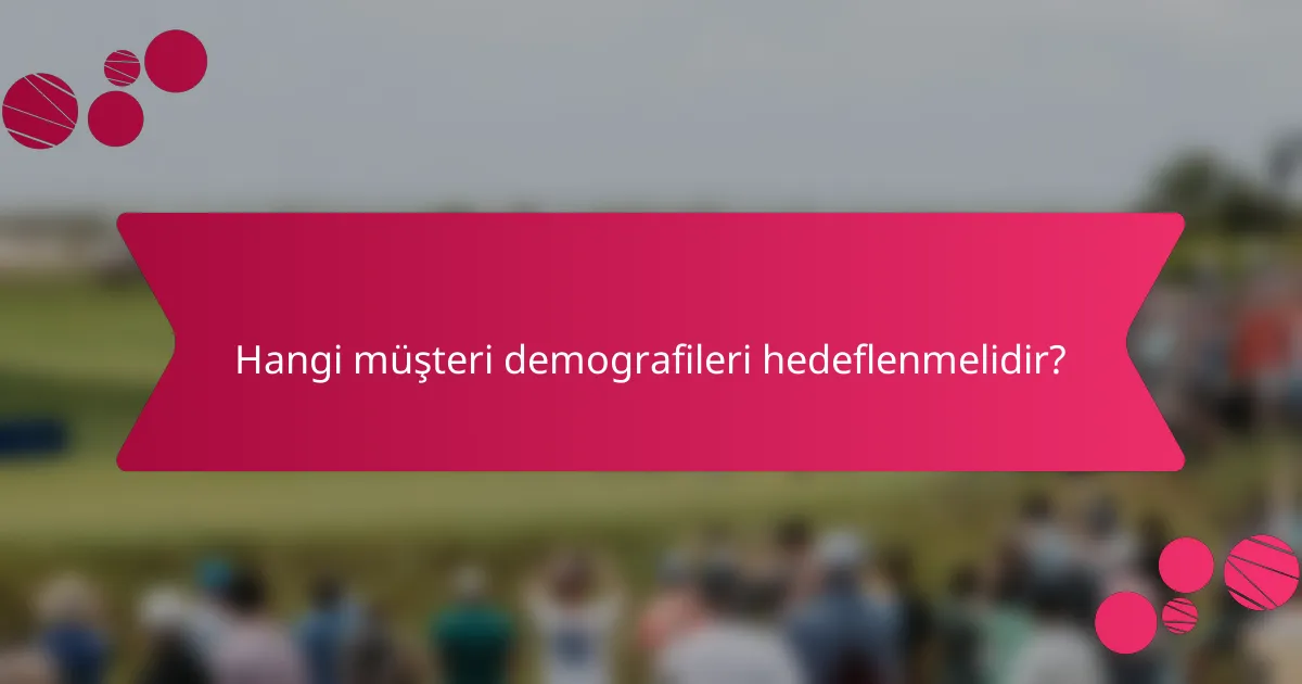 Hangi müşteri demografileri hedeflenmelidir?