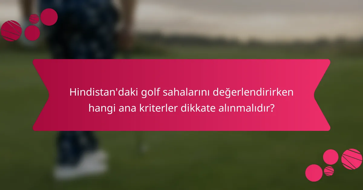 Hindistan'daki golf sahalarını değerlendirirken hangi ana kriterler dikkate alınmalıdır?