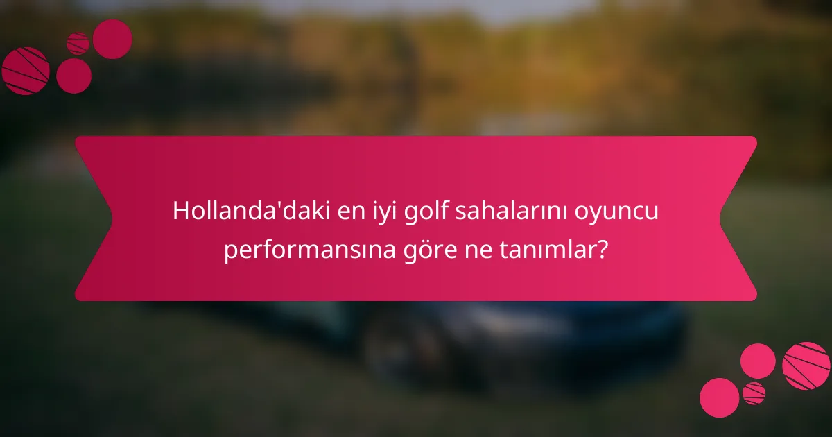 Hollanda'daki en iyi golf sahalarını oyuncu performansına göre ne tanımlar?
