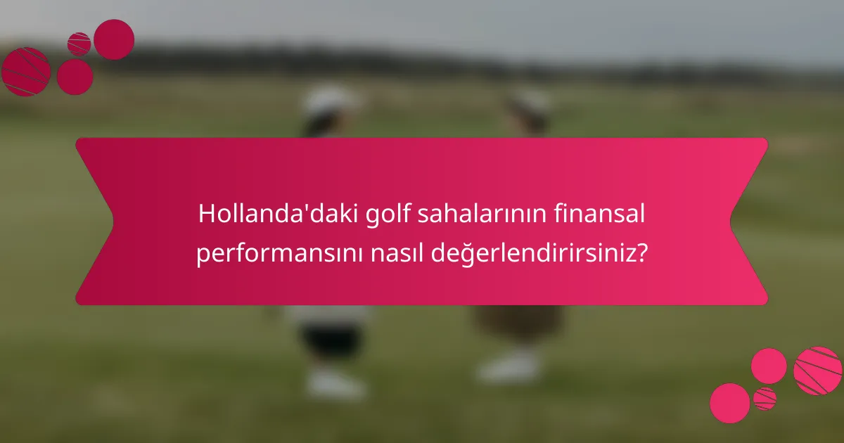Hollanda'daki golf sahalarının finansal performansını nasıl değerlendirirsiniz?
