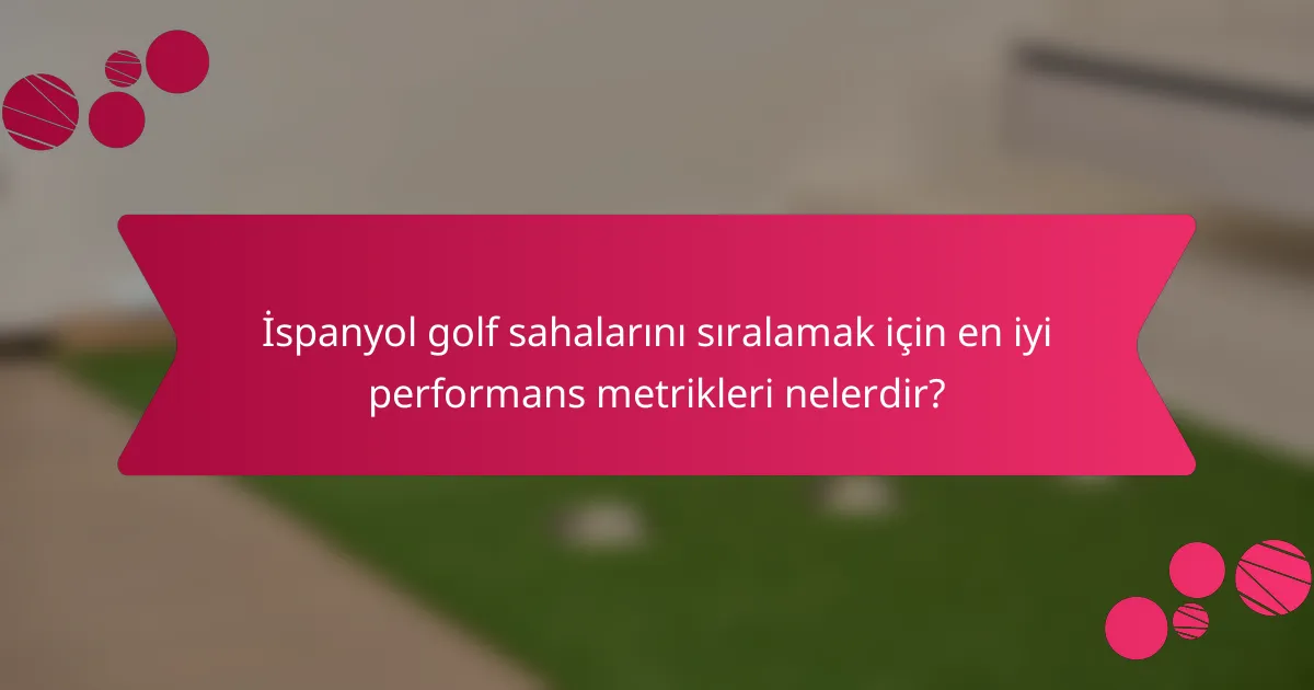İspanyol golf sahalarını sıralamak için en iyi performans metrikleri nelerdir?