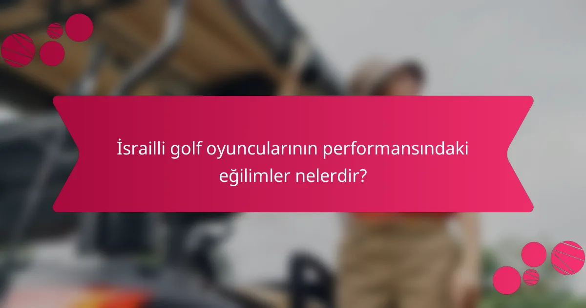 İsrailli golf oyuncularının performansındaki eğilimler nelerdir?