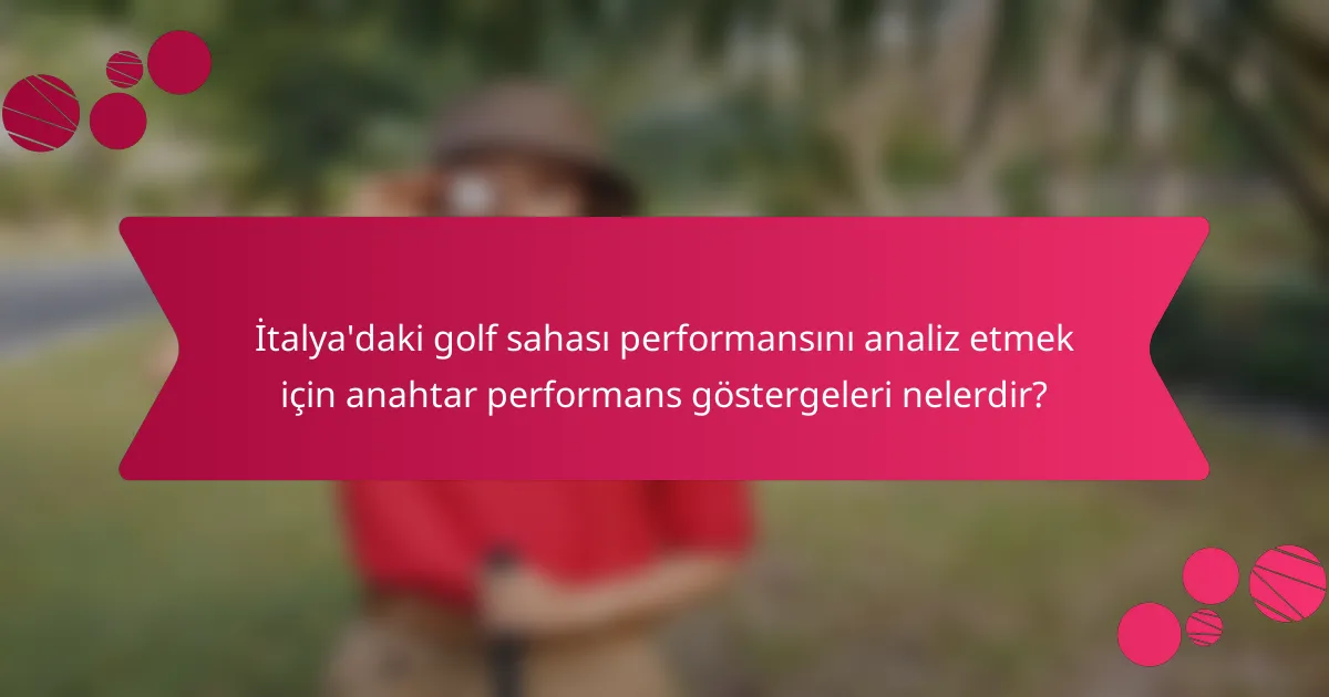 İtalya'daki golf sahası performansını analiz etmek için anahtar performans göstergeleri nelerdir?