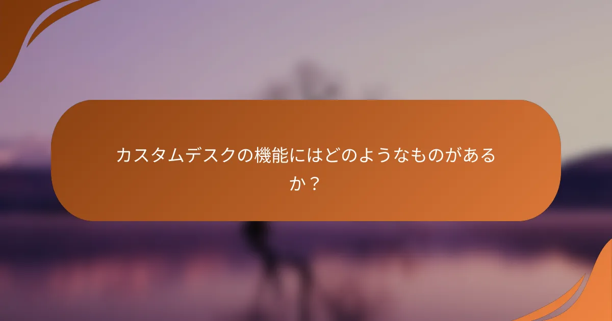 カスタムデスクの機能にはどのようなものがあるか？
