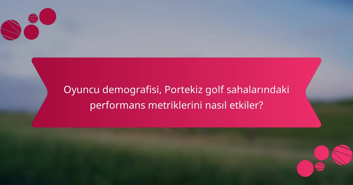 Oyuncu demografisi, Portekiz golf sahalarındaki performans metriklerini nasıl etkiler?