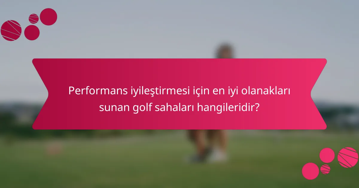 Performans iyileştirmesi için en iyi olanakları sunan golf sahaları hangileridir?