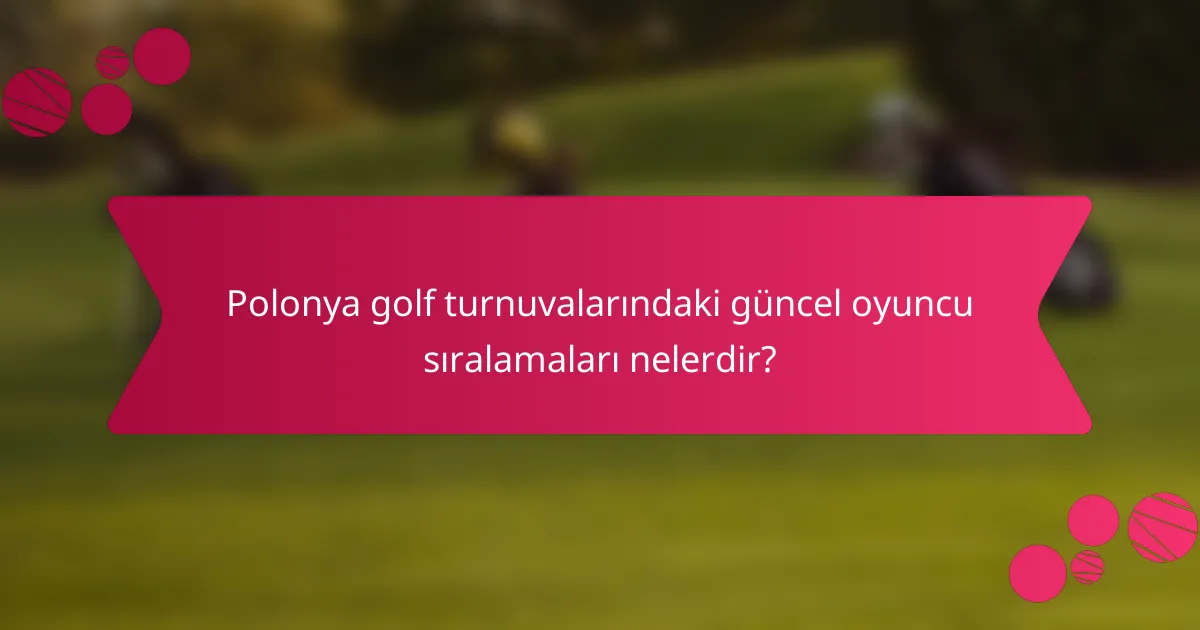 Polonya golf turnuvalarındaki güncel oyuncu sıralamaları nelerdir?