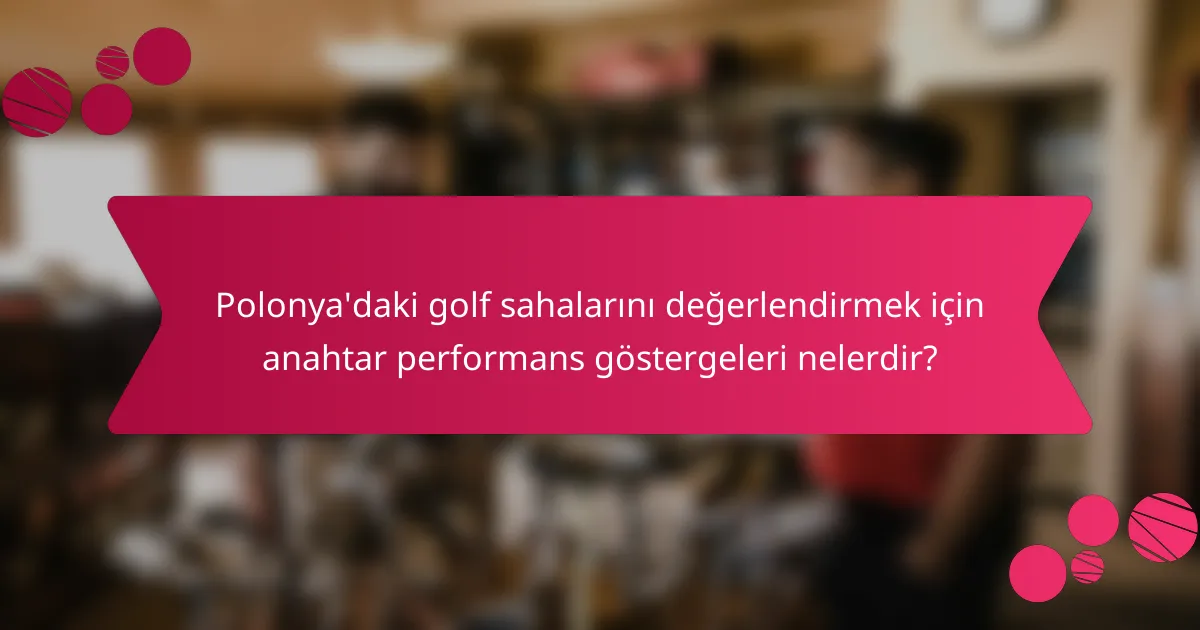 Polonya'daki golf sahalarını değerlendirmek için anahtar performans göstergeleri nelerdir?