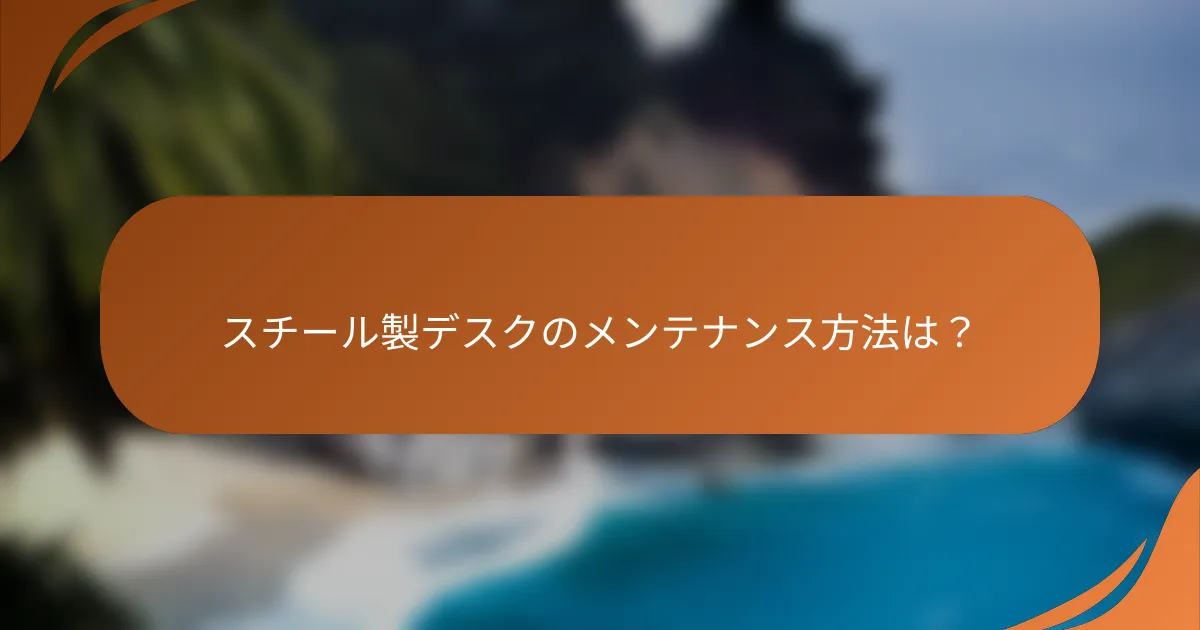 スチール製デスクのメンテナンス方法は?