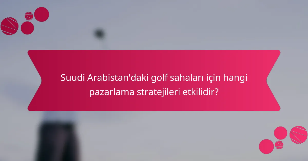 Suudi Arabistan'daki golf sahaları için hangi pazarlama stratejileri etkilidir?