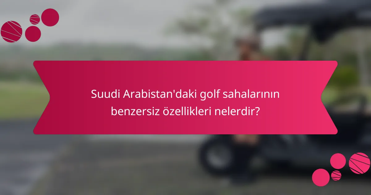Suudi Arabistan'daki golf sahalarının benzersiz özellikleri nelerdir?
