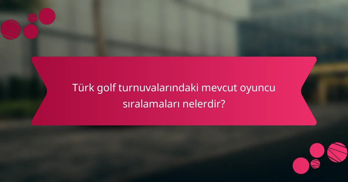Türk golf turnuvalarındaki mevcut oyuncu sıralamaları nelerdir?