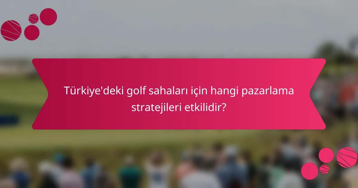 Türkiye'deki golf sahaları için hangi pazarlama stratejileri etkilidir?