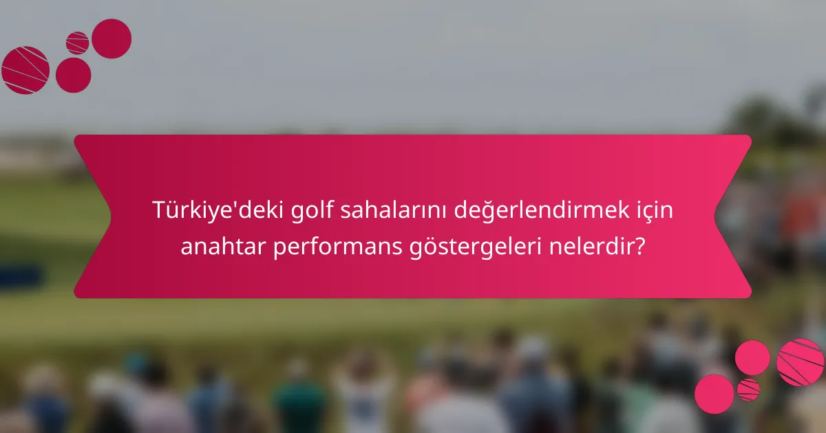 Türkiye'deki golf sahalarını değerlendirmek için anahtar performans göstergeleri nelerdir?