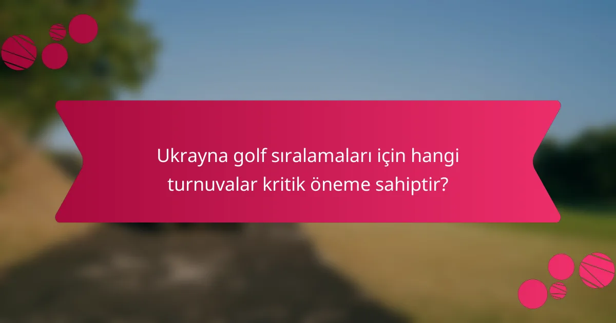 Ukrayna golf sıralamaları için hangi turnuvalar kritik öneme sahiptir?