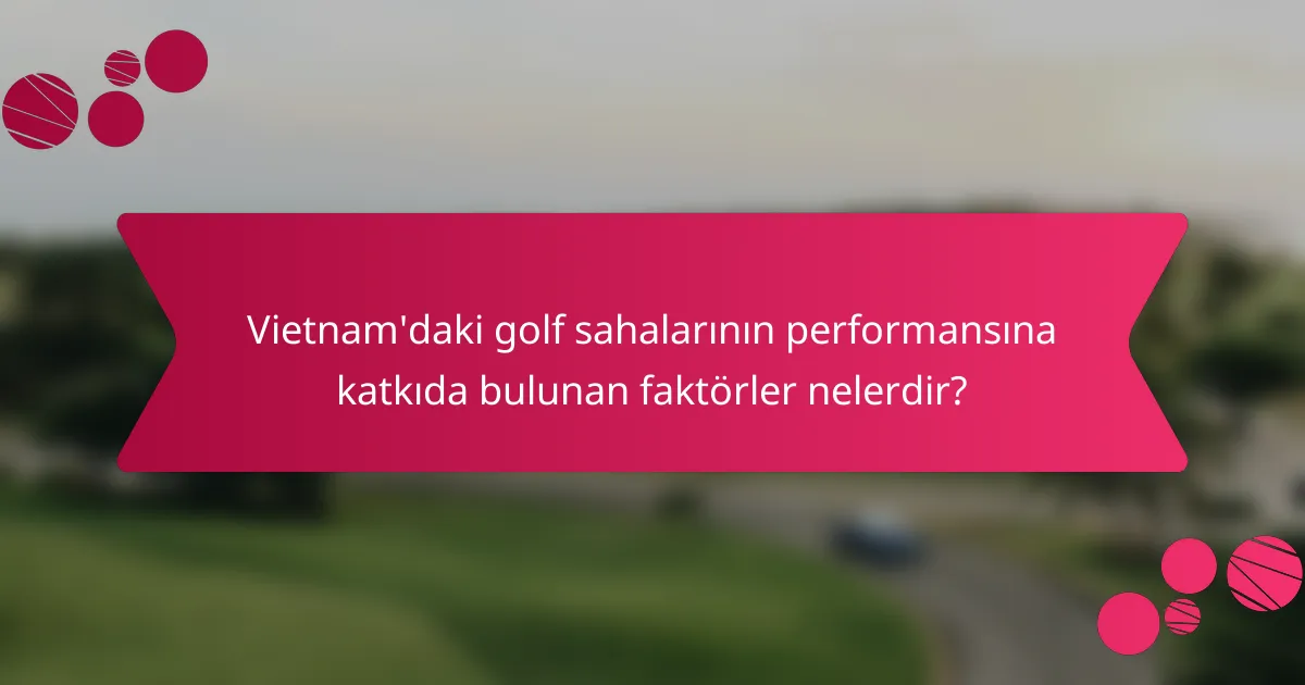 Vietnam'daki golf sahalarının performansına katkıda bulunan faktörler nelerdir?