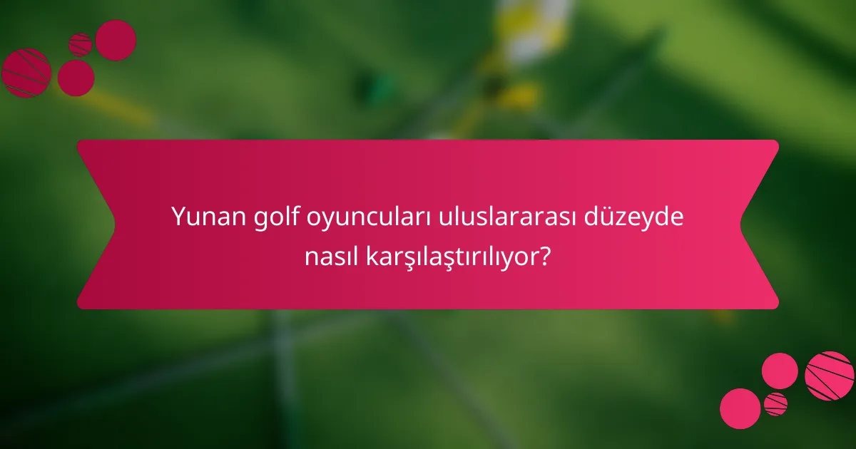 Yunan golf oyuncuları uluslararası düzeyde nasıl karşılaştırılıyor?