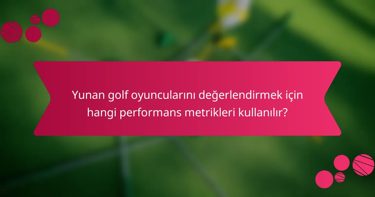 Yunan golf oyuncularını değerlendirmek için hangi performans metrikleri kullanılır?
